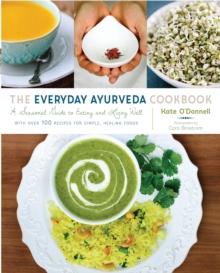 The Everyday Ayurveda Cookbook : A Seasonal Guide to Eating and Living Well