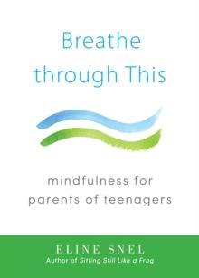 Breathe through This : Mindfulness for Parents of Teenagers