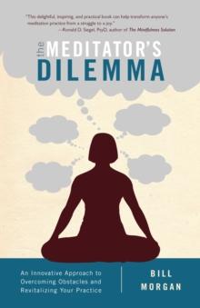 The Meditator's Dilemma : An Innovative Approach to Overcoming Obstacles and Revitalizing Your Practice