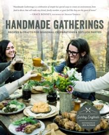 Handmade Gatherings : Recipes and Crafts for Seasonal Celebrations and Potluck Parties