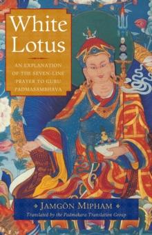 White Lotus : An Explanation of the Seven-Line Prayer to Guru Padmasambhava