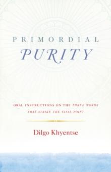 Primordial Purity : Oral Instructions on the Three Words That Strike the Vital Point