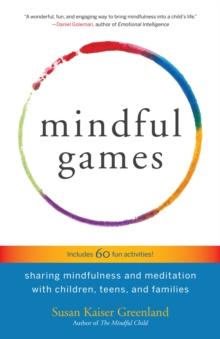 Mindful Games : Sharing Mindfulness and Meditation with Children, Teens, and Families