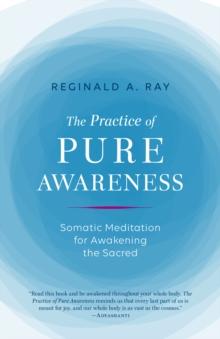 Practice of Pure Awareness : Somatic Meditation for Awakening the Sacred