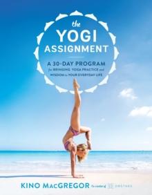 The Yogi Assignment : A 30-Day Program for Bringing Yoga Practice and Wisdom to Your Everyday Life