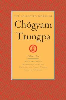 The Collected Works of Choegyam Trungpa, Volume 10 : Work, Sex, Money - Mindfulness in Action - Devotion and Crazy Wisdom - Selected Writings