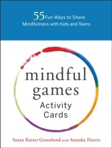 Mindful Games Activity Cards : 55 Fun Ways to Share Mindfulness with Kids and Teens