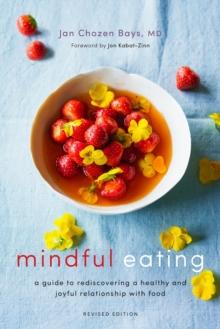 Mindful Eating : A Guide to Rediscovering a Healthy and Joyful Relationship with Food (Revised Edition)