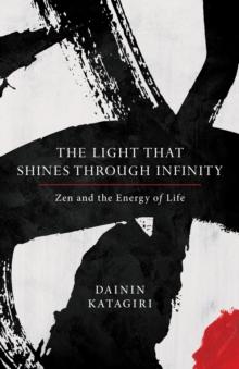 The Light That Shines through Infinity : Zen and the Energy of Life