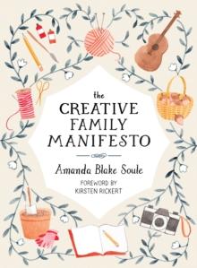 The Creative Family Manifesto : Encouraging Imagination and Nurturing Family Connections