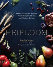 Heirloom : Time-Honored Techniques, Nourishing Traditions, and Modern Recipes