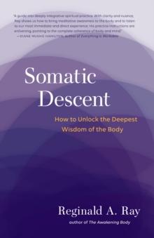 Somatic Descent : How to Unlock the Deepest Wisdom of the Body