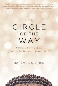 The Circle of the Way : A Concise History of Zen from the Buddha to the Modern World