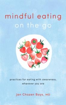 Mindful Eating on the Go : Practices for Eating with Awareness, Wherever You Are