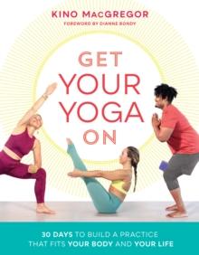 Get Your Yoga On : 30 Days to Build a Practice That Fits Your Body and Your Life