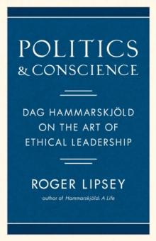 Politics and Conscience : Dag Hammarskjold on the Art of Ethical Leadership