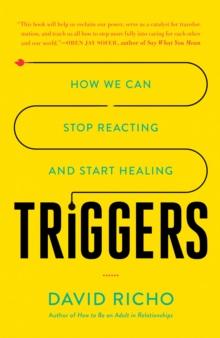 Triggers : How We Can Stop Reacting and Start Healing