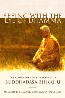 Seeing with the Eye of Dhamma : The Comprehensive Teaching of Buddhadasa Bhikkhu