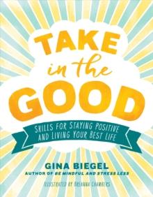 Take in the Good : Skills for Staying Positive and Living Your Best Life