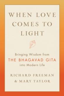 When Love Comes to Light : Bringing Wisdom from the Bhagavad Gita to Modern Life