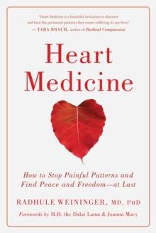 Heart Medicine : How to Stop Painful Patterns and Find Peace and Freedom--At Last