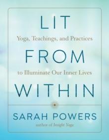 Lit from Within : Yoga, Teachings, and Practices to Illuminate Our Inner Lives