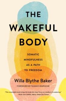 The Wakeful Body : Somatic Mindfulness as a Path to Freedom