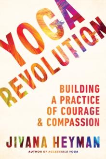 Yoga Revolution : Building a Practice of Courage and Compassion