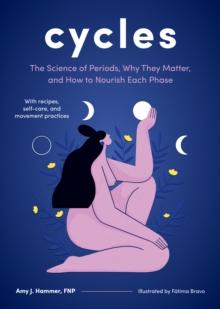 Cycles : The Science of Periods, Why They Matter, and How to Nourish Each Phase