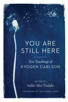 You Are Still Here : Zen Teachings of Kyogen Carlson