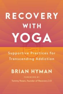 Recovery with Yoga : Supportive Practices for Transcending Addiction