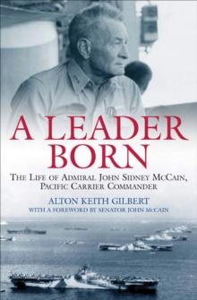 A Leader Born : The Life of Admiral John Sidney McCain, Pacific Carrier Commander