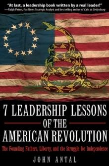 7 Leadership Lessons of the American Revolution : The Founding Fathers, Liberty, and the Struggle for Independence