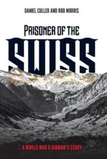 Prisoner of the Swiss : A World War II Airman's Story