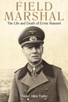 Field Marshal : The Life and Death of Erwin Rommel