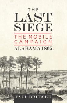 The Last Siege : The Mobile Campaign, Alabama 1865