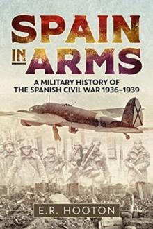 Spain in Arms : A Military History of the Spanish Civil War 1936-1939