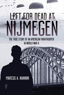 Left for Dead at Nijmegen : The True Story of an American Paratrooper in World War II