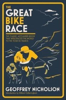 The Great Bike Race : The Classic, Acclaimed Book That Introduced the World to the Tour De France