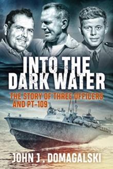 Into the Dark Water : The Story of Three Officers and Pt-109