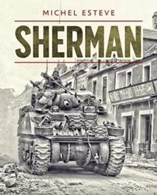 Sherman : The M4 Tank in World War II