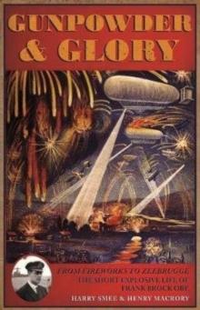 Gunpowder and Glory : The Explosive Life of Frank Brock OBE