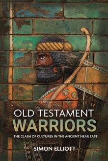 Old Testament Warriors : The Clash of Cultures in the Ancient Near East