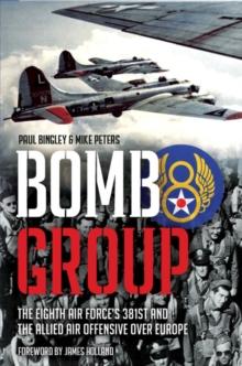 Bomb Group : The Eighth Air Force's 381st and the Allied Air Offensive Over Europe