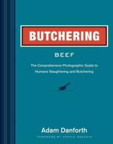 Butchering Beef : The Comprehensive Photographic Guide to Humane Slaughtering and Butchering