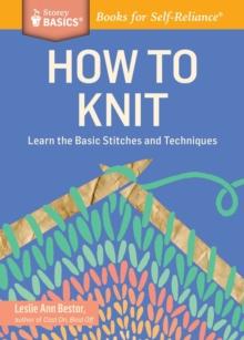 How to Knit : Learn the Basic Stitches and Techniques. A Storey BASICS Title