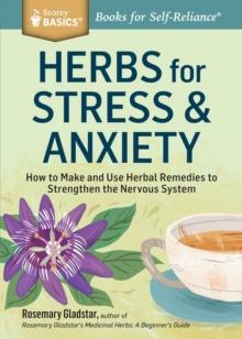 Herbs for Stress & Anxiety : How to Make and Use Herbal Remedies to Strengthen the Nervous System. A Storey BASICS Title