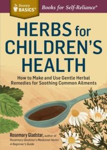 Herbs for Children's Health : How to Make and Use Gentle Herbal Remedies for Soothing Common Ailments. A Storey BASICS Title