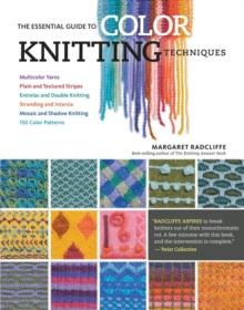 The Essential Guide to Color Knitting Techniques : Multicolor Yarns, Plain and Textured Stripes, Entrelac and Double Knitting, Stranding and Intarsia, Mosaic and Shadow Knitting, 150 Color Patterns