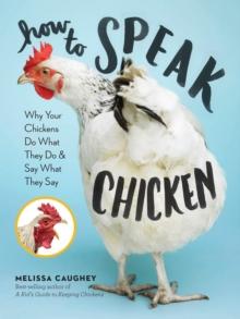 How to Speak Chicken : Why Your Chickens Do What They Do & Say What They Say